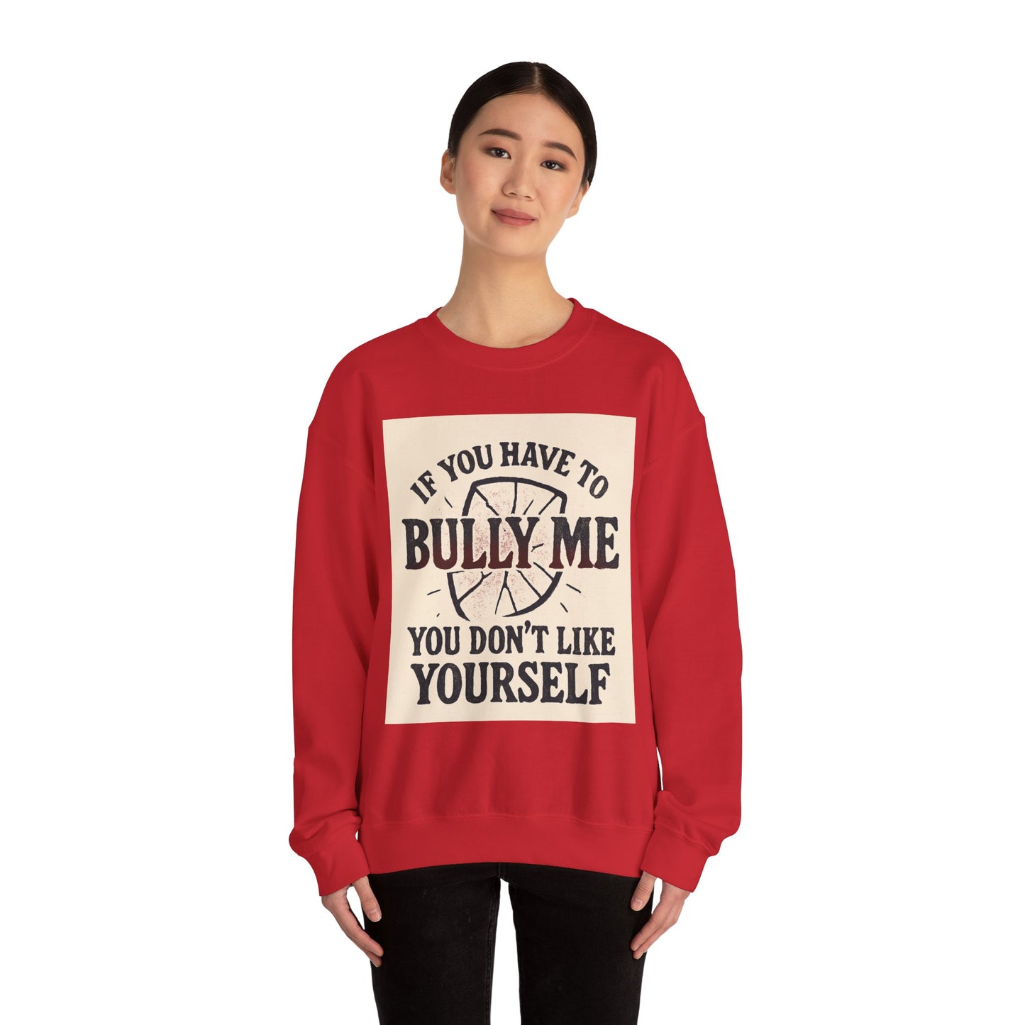 Crewneck Sweatshirt — "If You Have to Bully Me You Don’t Like Yourself" Graphic