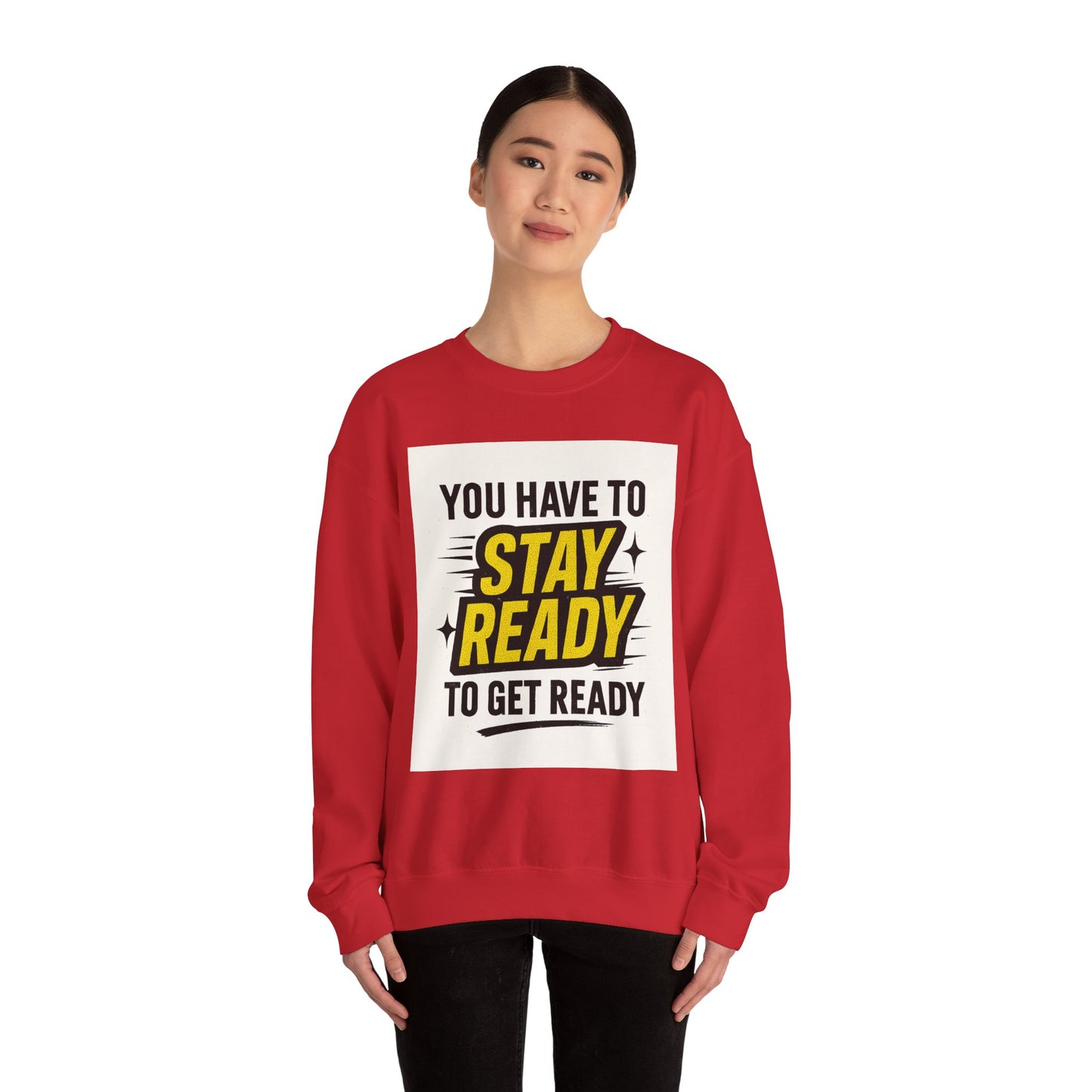 Crewneck Sweatshirt — “You Have To Stay Ready To Get Ready” Motivational Graphic