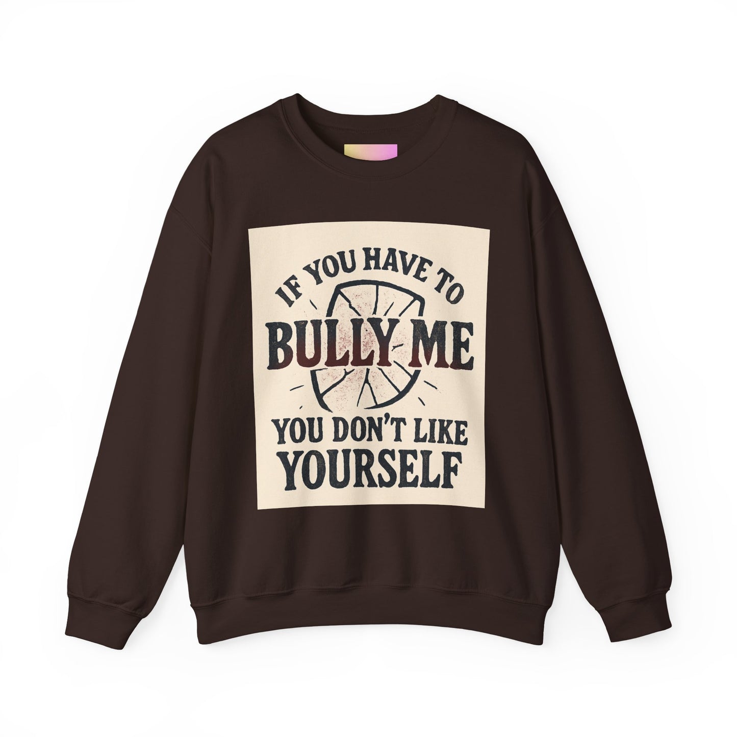 Crewneck Sweatshirt — "If You Have to Bully Me You Don’t Like Yourself" Graphic