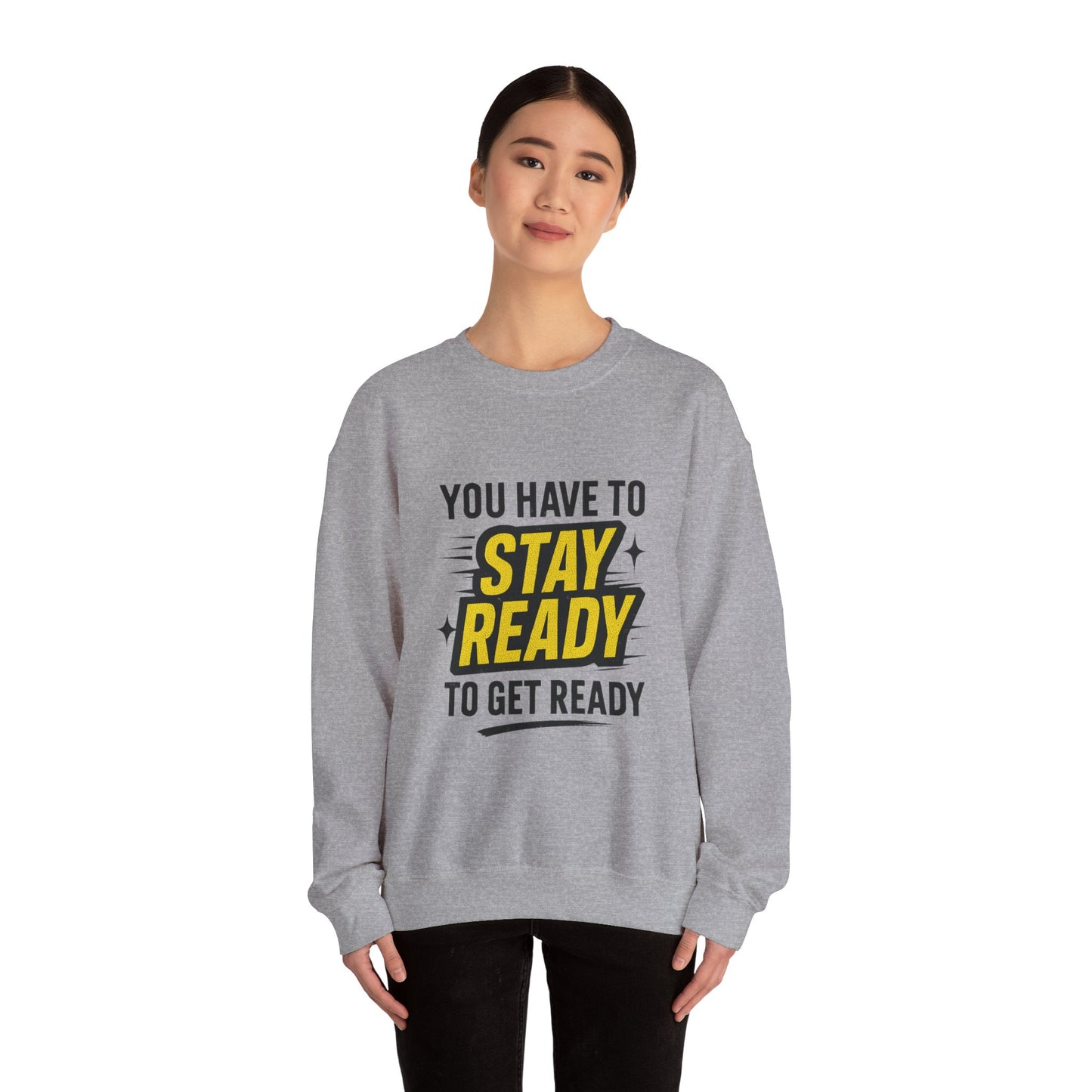 Copy of Copy of Crewneck Sweatshirt — “You Have To Stay Ready To Get Ready” Motivational Graphic