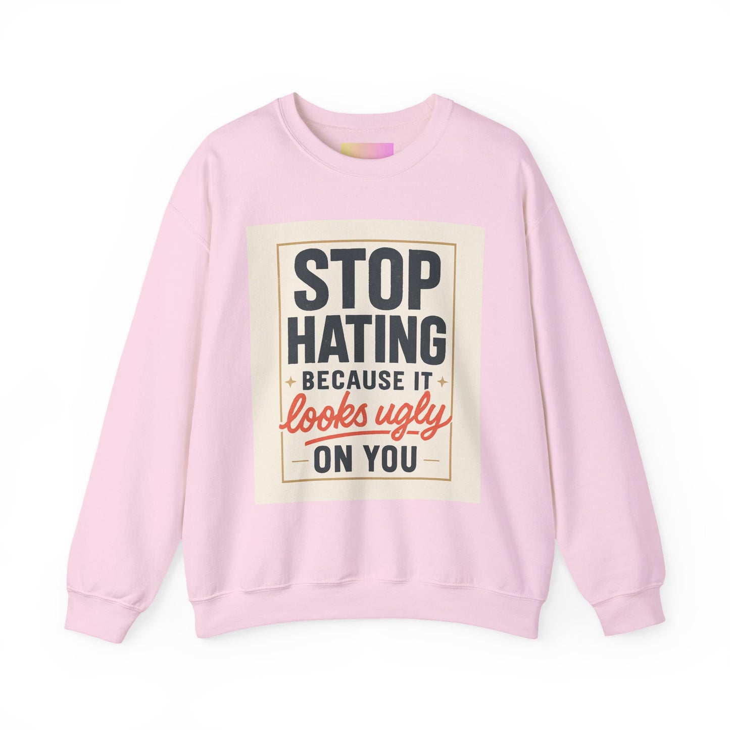 Sweatshirt — "Stop Hating Because It Looks Ugly On You" Retro Typography Crewneck