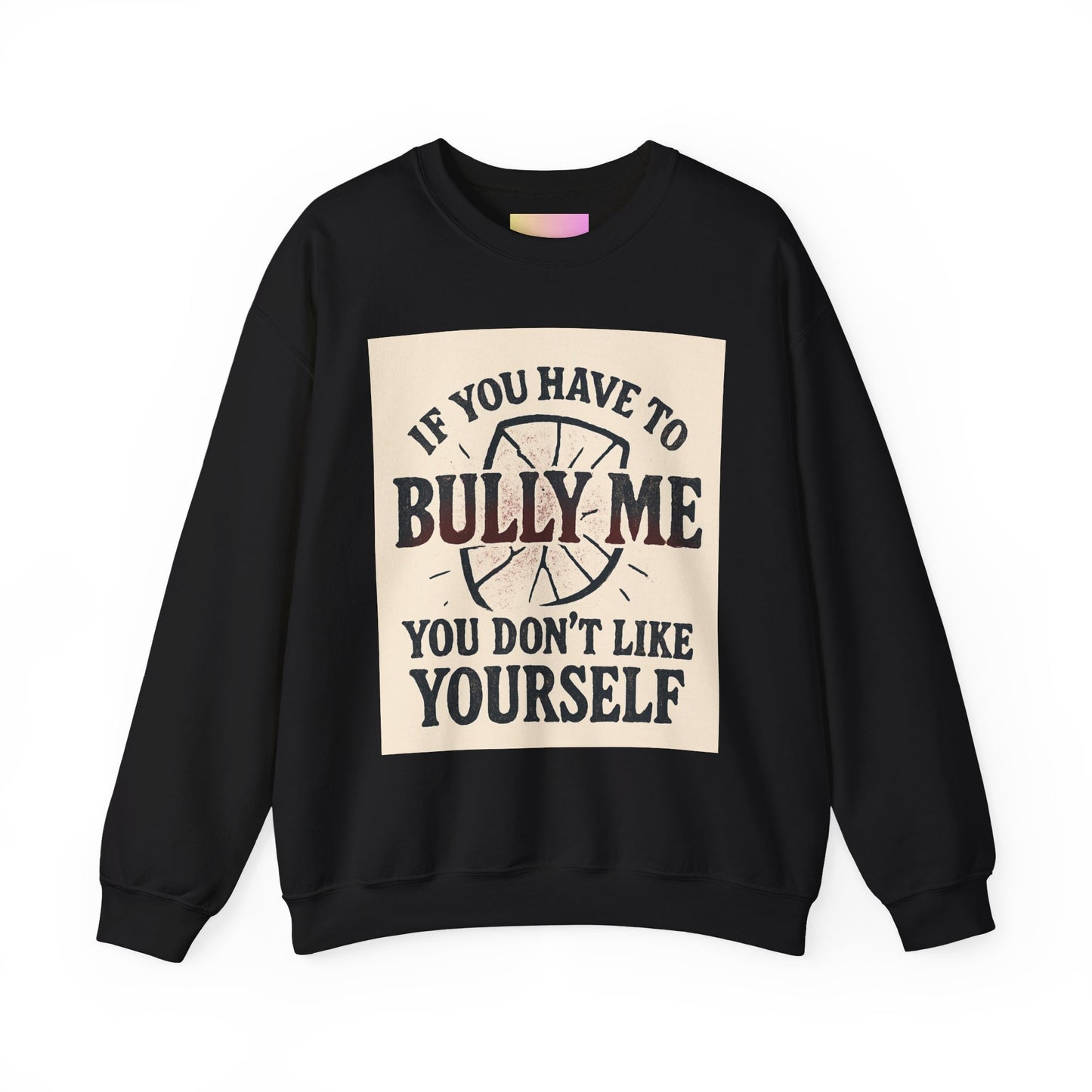 Crewneck Sweatshirt — "If You Have to Bully Me You Don’t Like Yourself" Graphic