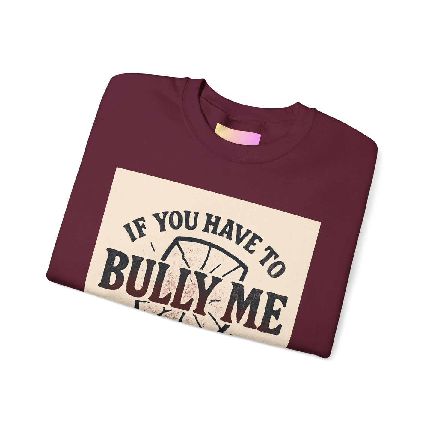 Crewneck Sweatshirt — "If You Have to Bully Me You Don’t Like Yourself" Graphic