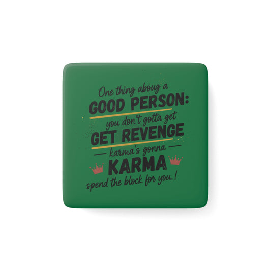Porcelain Magnet — “One Thing About a Good Person: You Don't Gotta Get Revenge, Karma's Gonna Spend the Block for You”