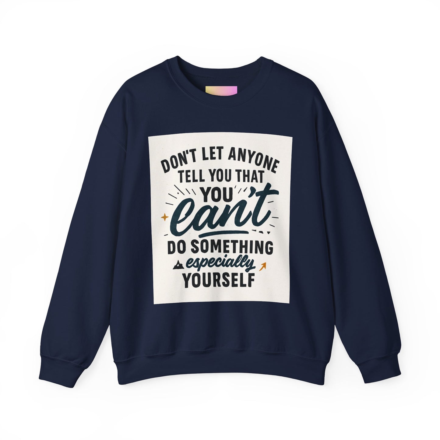 Crewneck Sweatshirt — "Don't Let Anyone Tell You You Can't" Inspirational Quote