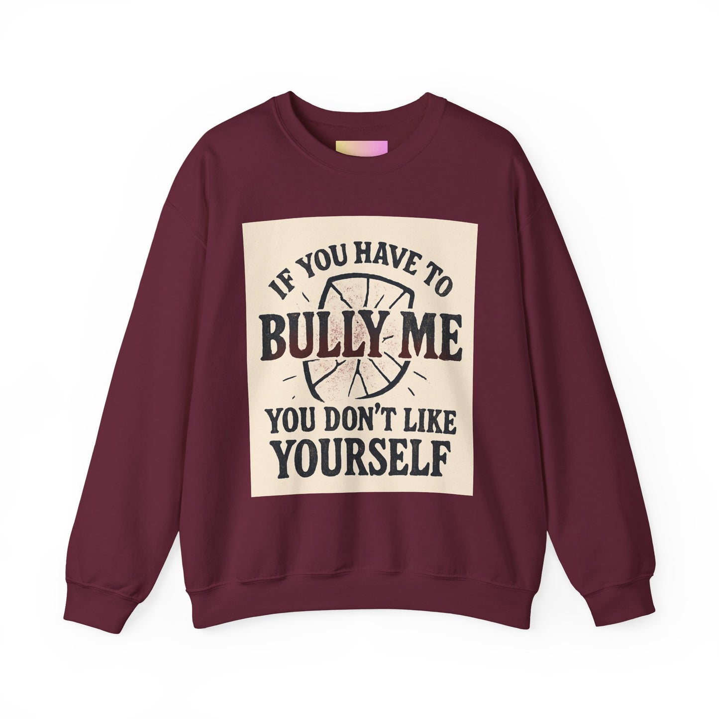 Crewneck Sweatshirt — "If You Have to Bully Me You Don’t Like Yourself" Graphic