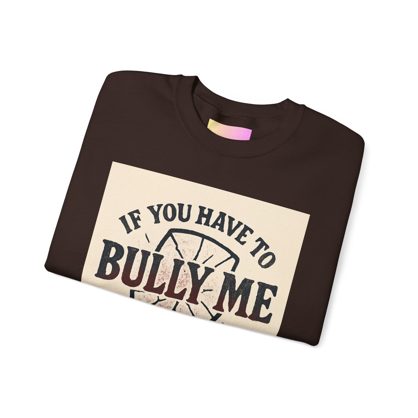 Crewneck Sweatshirt — "If You Have to Bully Me You Don’t Like Yourself" Graphic