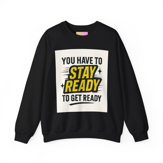 Crewneck Sweatshirt — “You Have To Stay Ready To Get Ready” Motivational Graphic