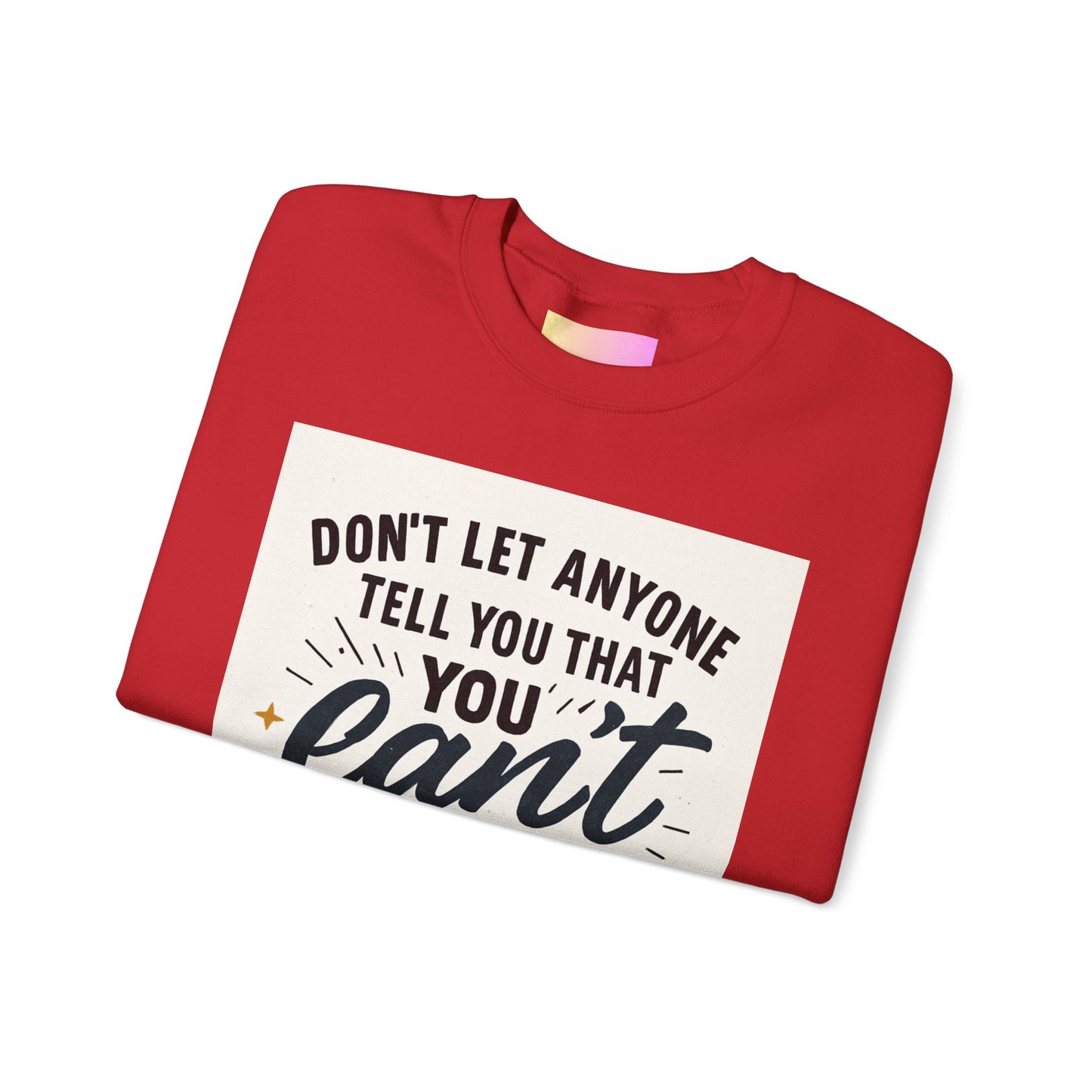 Crewneck Sweatshirt — "Don't Let Anyone Tell You You Can't" Inspirational Quote