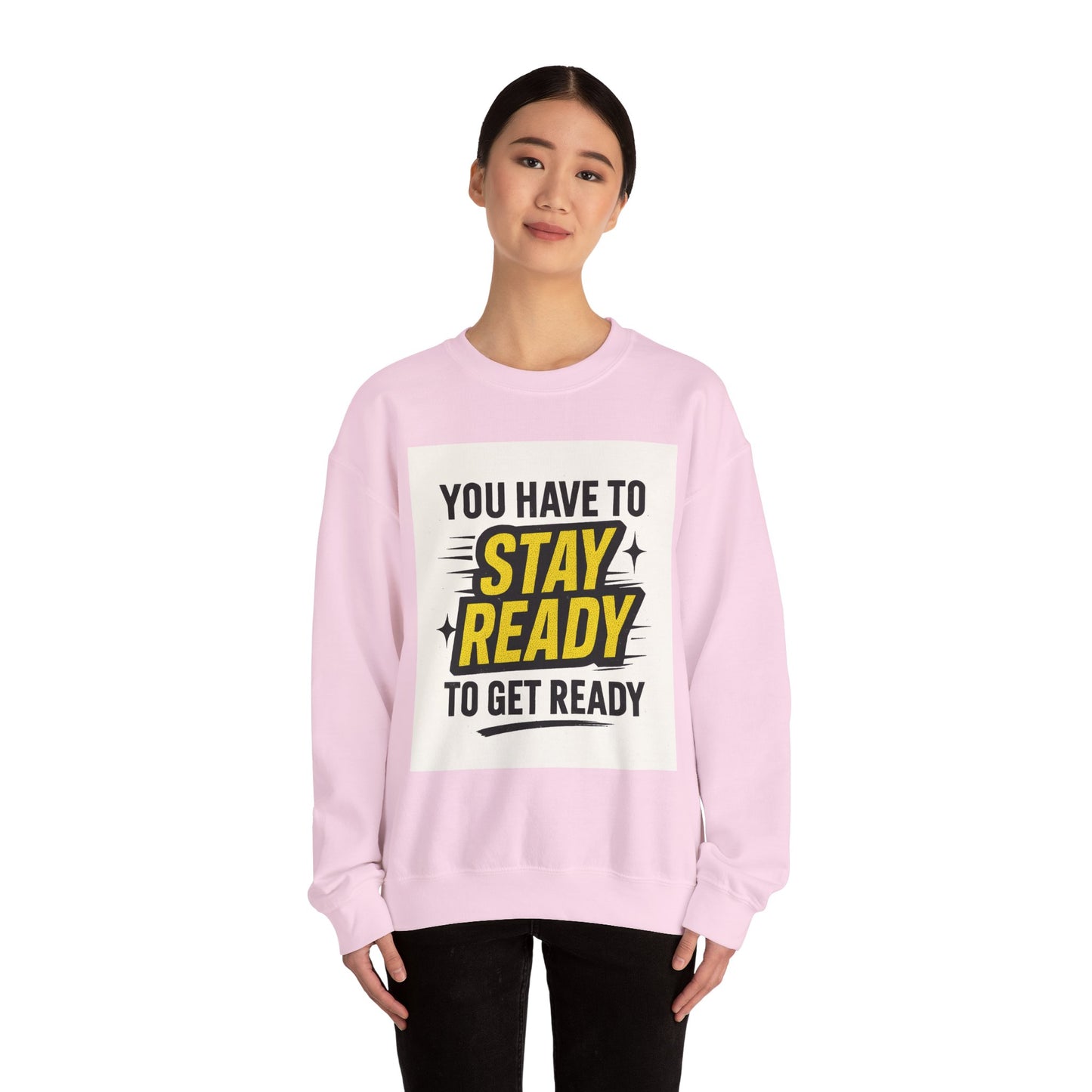 Crewneck Sweatshirt — “You Have To Stay Ready To Get Ready” Motivational Graphic