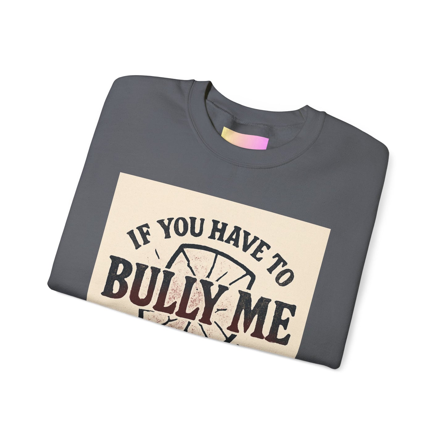 Crewneck Sweatshirt — "If You Have to Bully Me You Don’t Like Yourself" Graphic