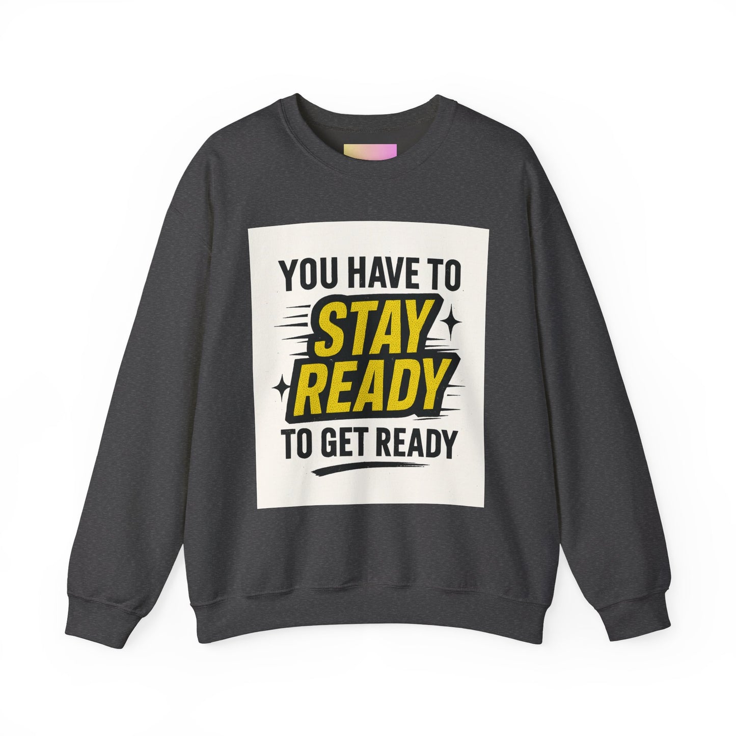 Crewneck Sweatshirt — “You Have To Stay Ready To Get Ready” Motivational Graphic