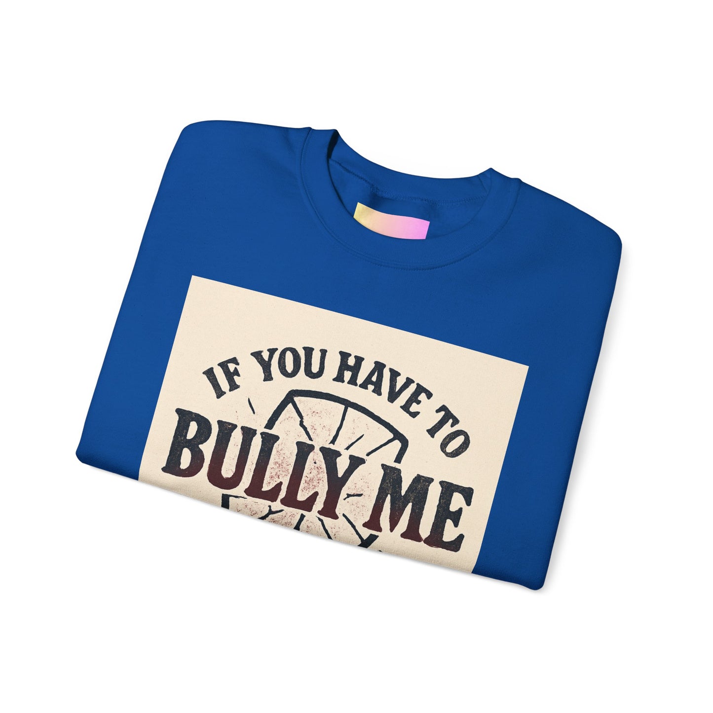 Crewneck Sweatshirt — "If You Have to Bully Me You Don’t Like Yourself" Graphic