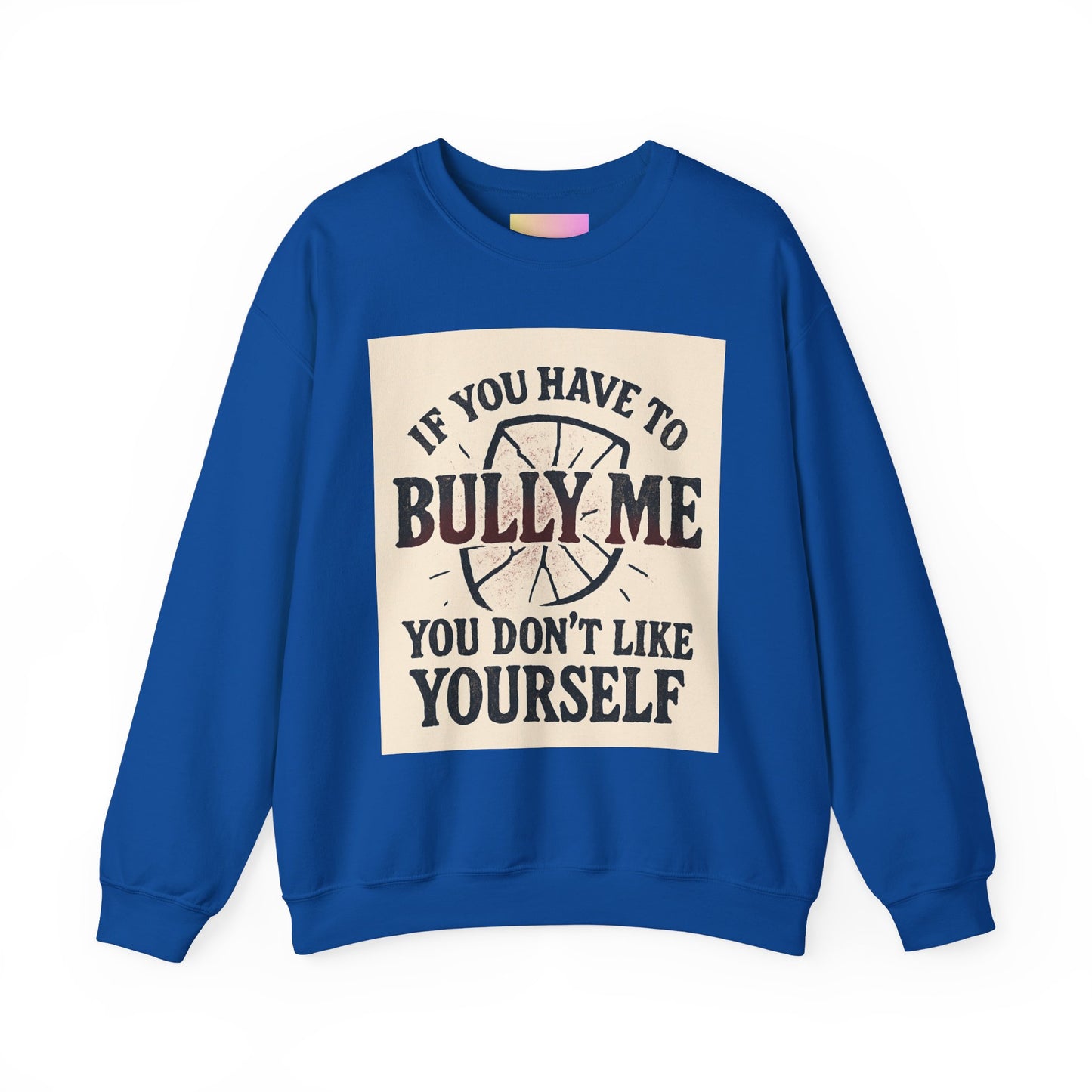 Crewneck Sweatshirt — "If You Have to Bully Me You Don’t Like Yourself" Graphic
