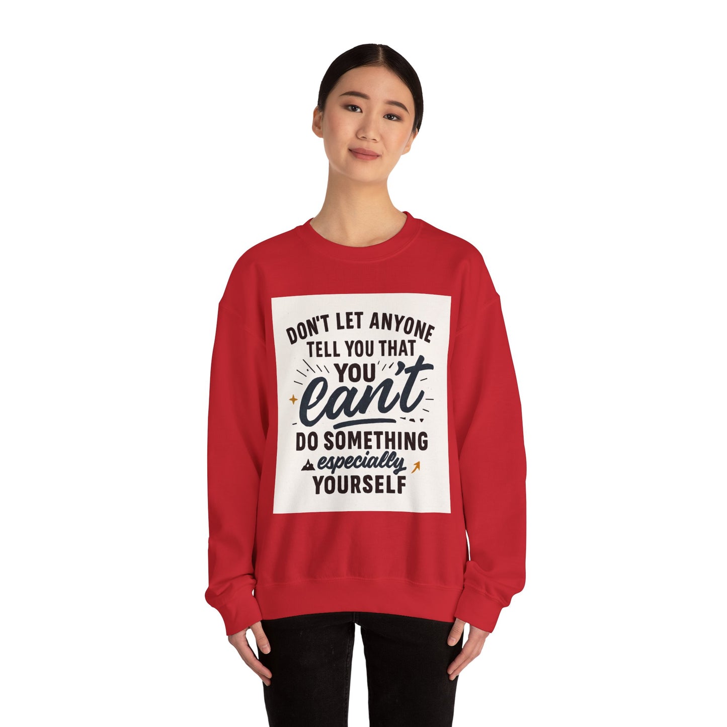 Crewneck Sweatshirt — "Don't Let Anyone Tell You You Can't" Inspirational Quote