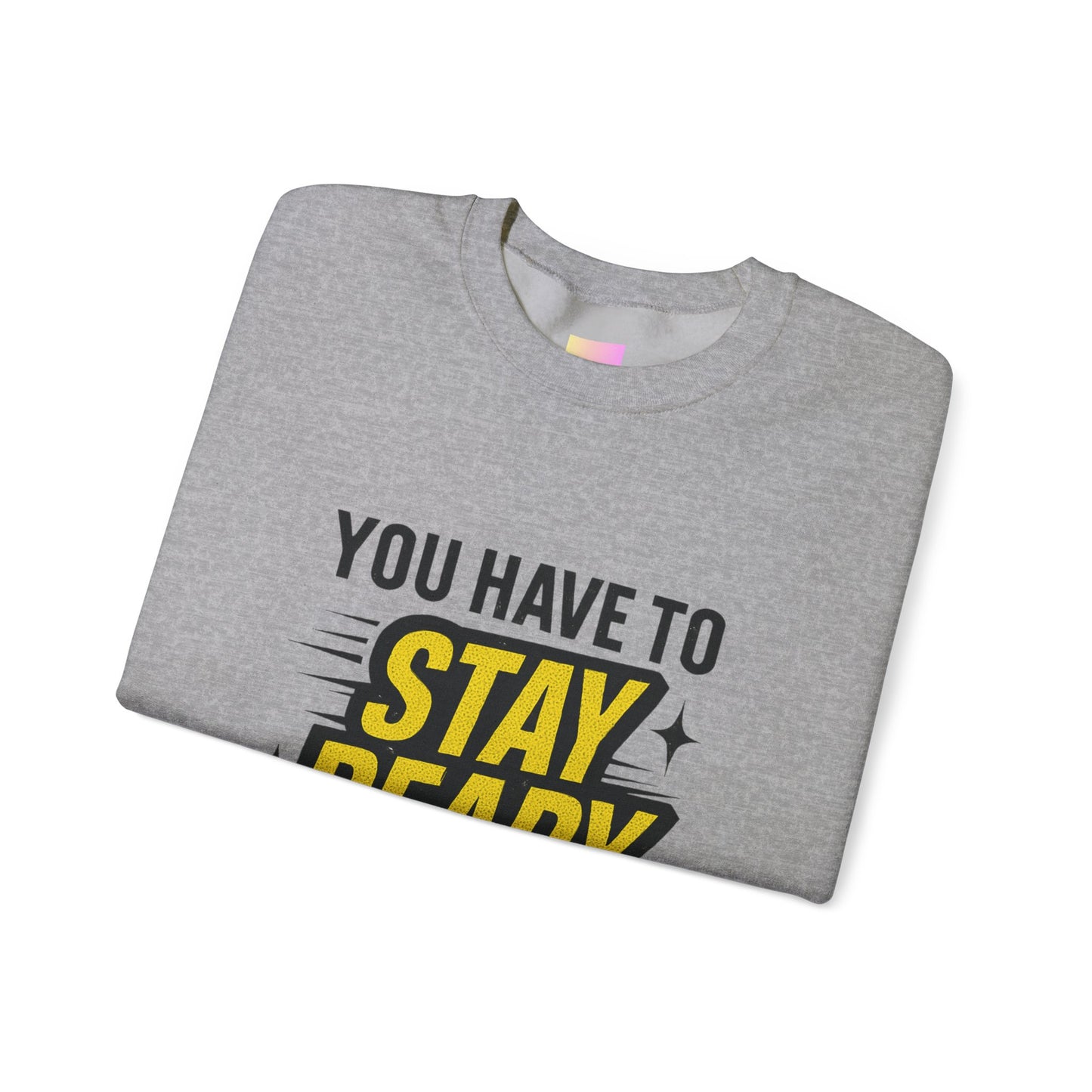 Copy of Copy of Crewneck Sweatshirt — “You Have To Stay Ready To Get Ready” Motivational Graphic