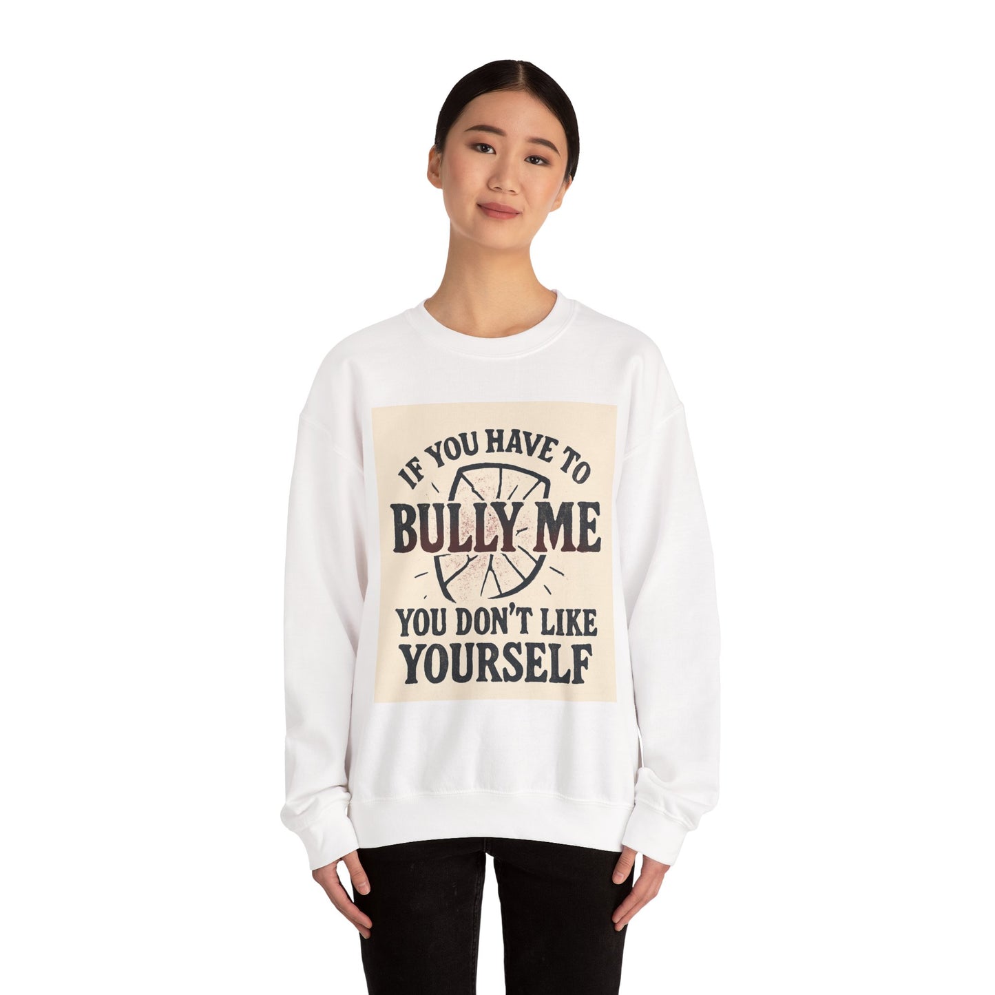 Crewneck Sweatshirt — "If You Have to Bully Me You Don’t Like Yourself" Graphic