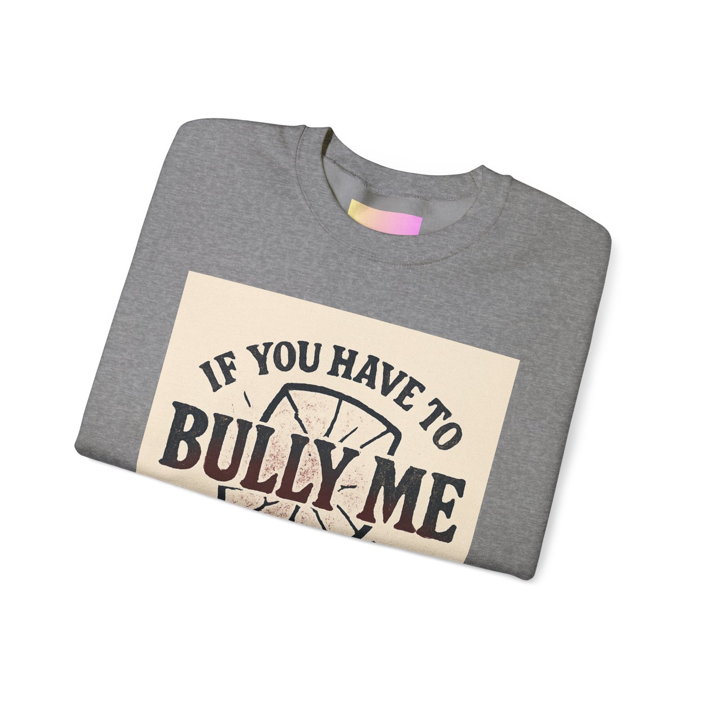 Crewneck Sweatshirt — "If You Have to Bully Me You Don’t Like Yourself" Graphic