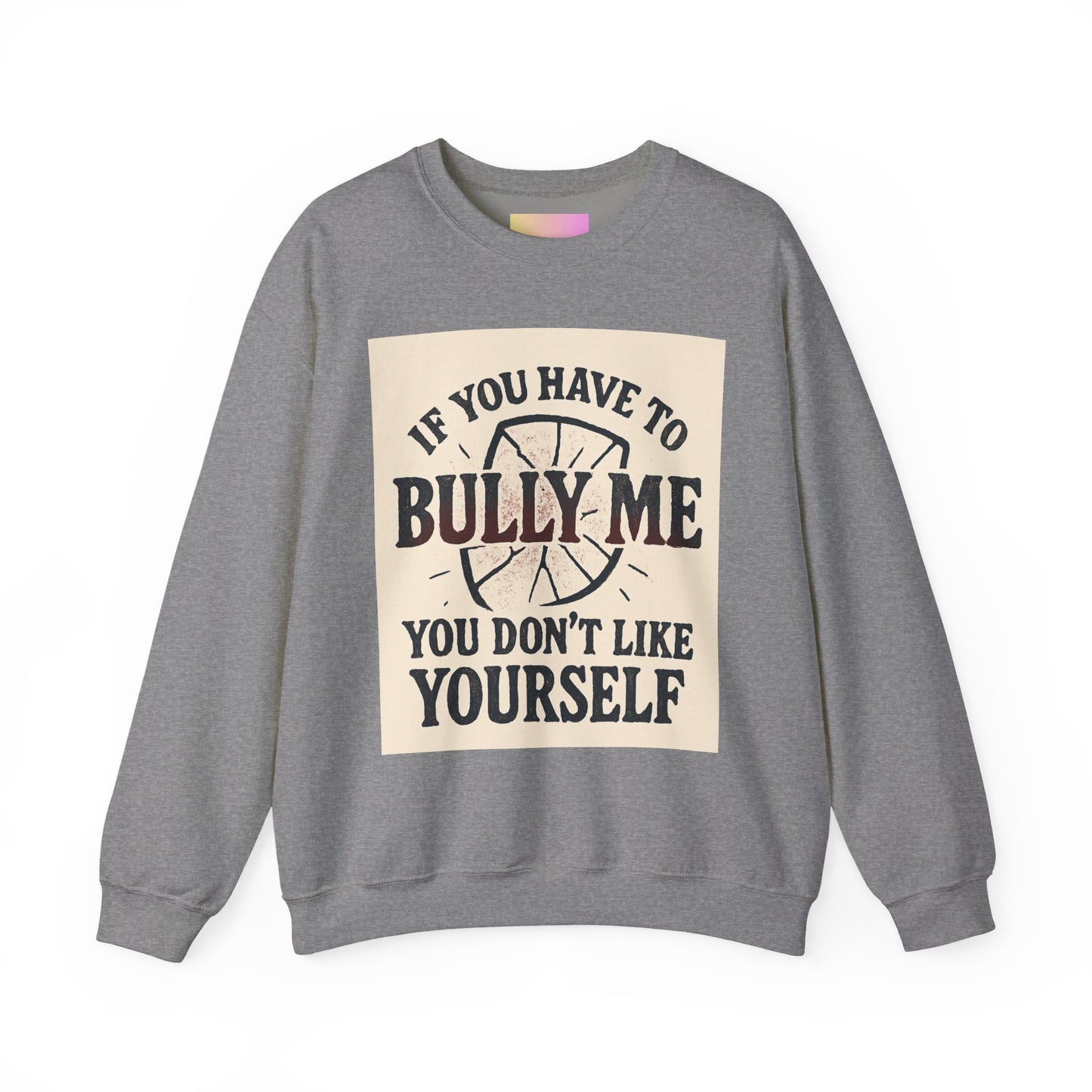 Crewneck Sweatshirt — "If You Have to Bully Me You Don’t Like Yourself" Graphic