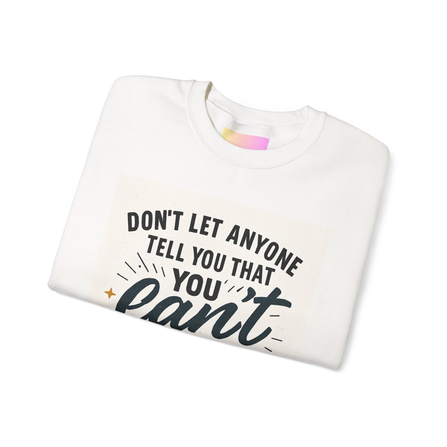 Crewneck Sweatshirt — "Don't Let Anyone Tell You You Can't" Inspirational Quote