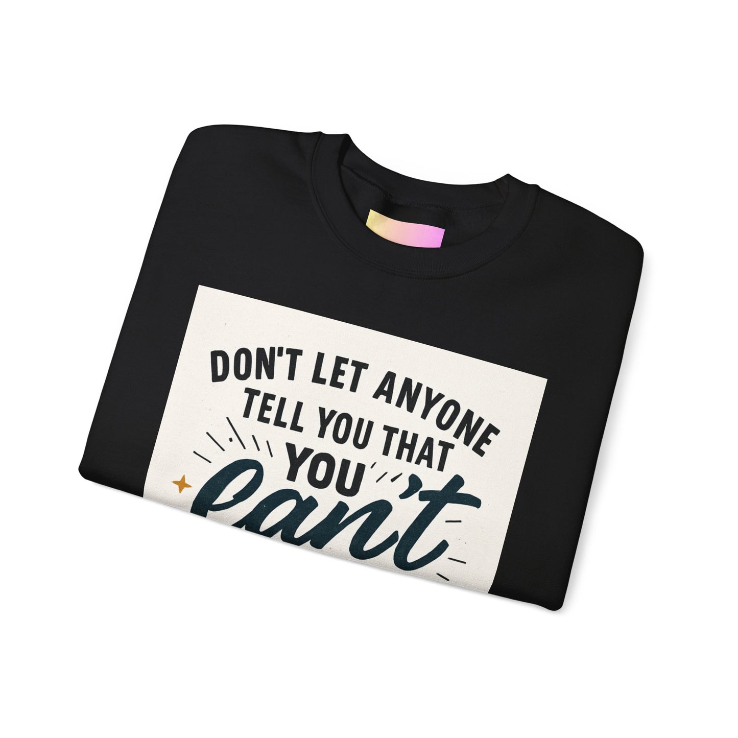 Crewneck Sweatshirt — "Don't Let Anyone Tell You You Can't" Inspirational Quote