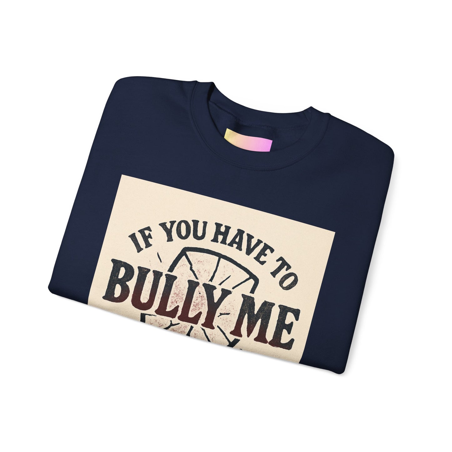 Crewneck Sweatshirt — "If You Have to Bully Me You Don’t Like Yourself" Graphic