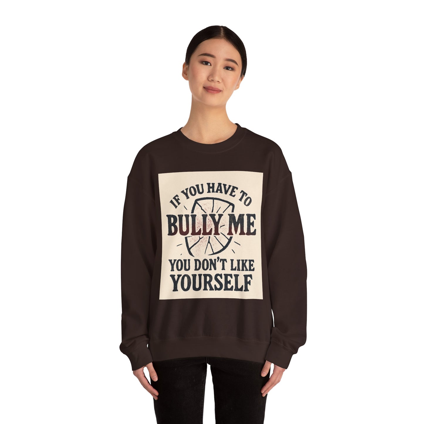 Crewneck Sweatshirt — "If You Have to Bully Me You Don’t Like Yourself" Graphic