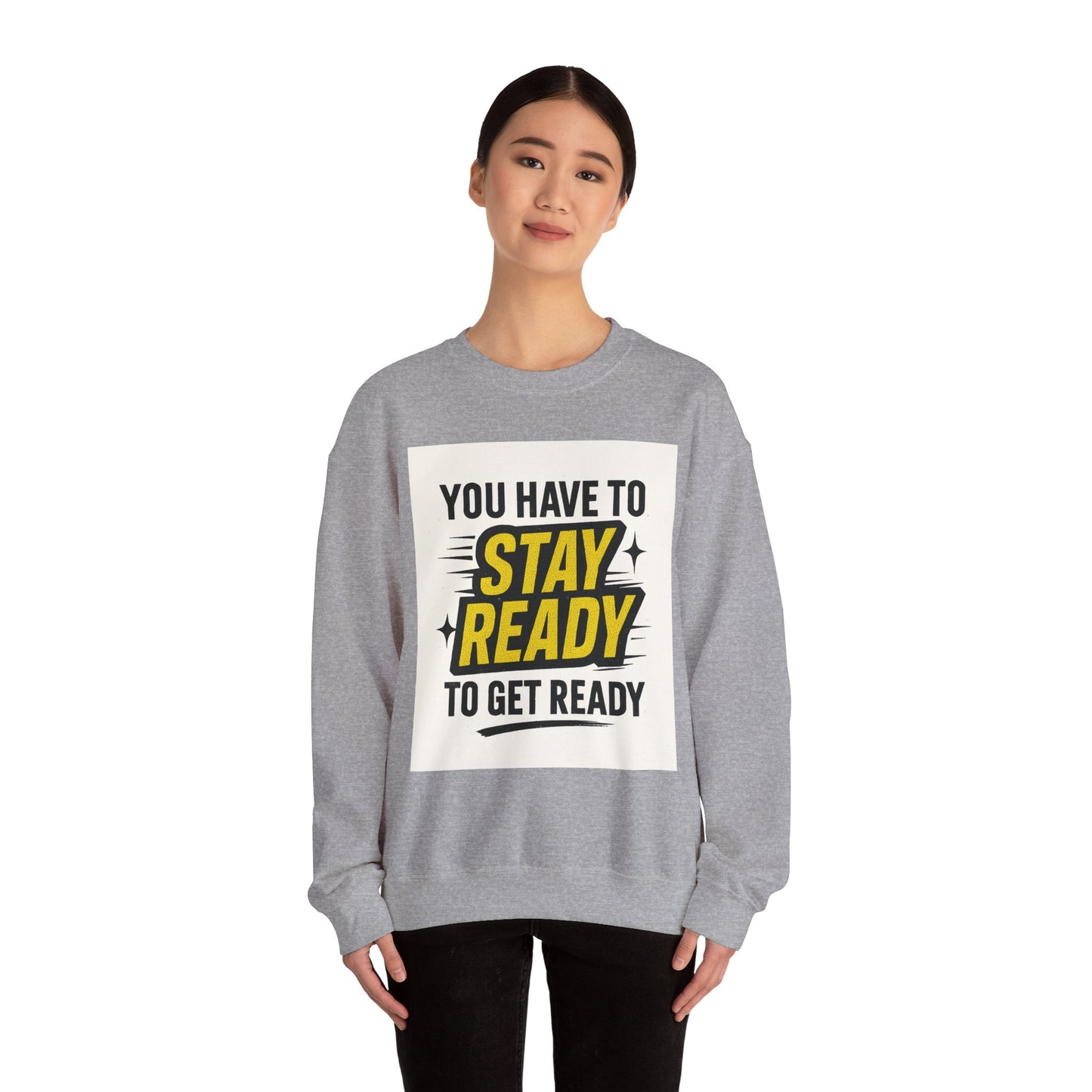 Crewneck Sweatshirt — “You Have To Stay Ready To Get Ready” Motivational Graphic