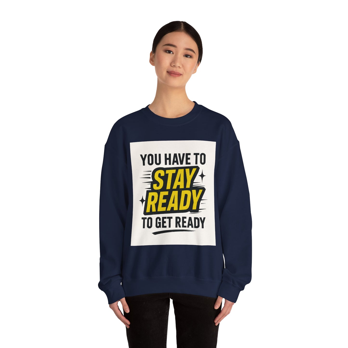 Crewneck Sweatshirt — “You Have To Stay Ready To Get Ready” Motivational Graphic