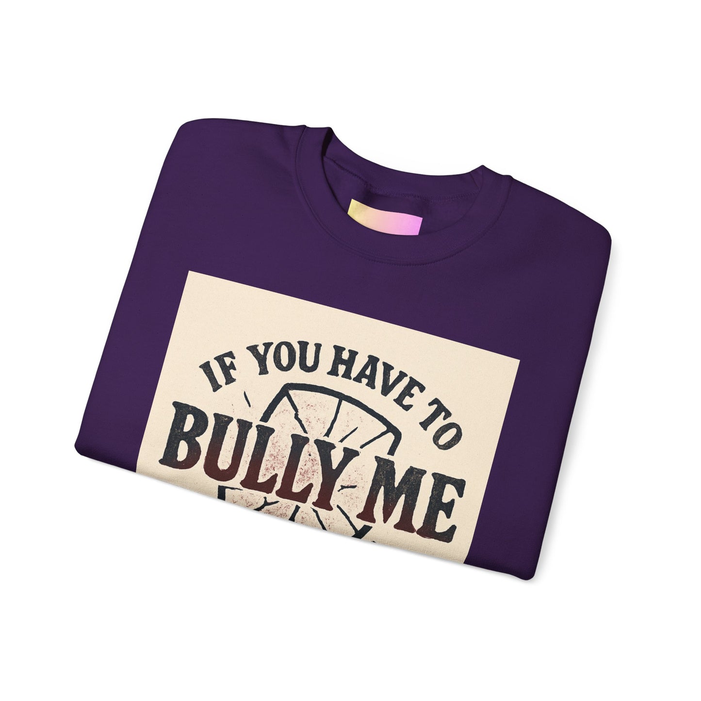 Crewneck Sweatshirt — "If You Have to Bully Me You Don’t Like Yourself" Graphic