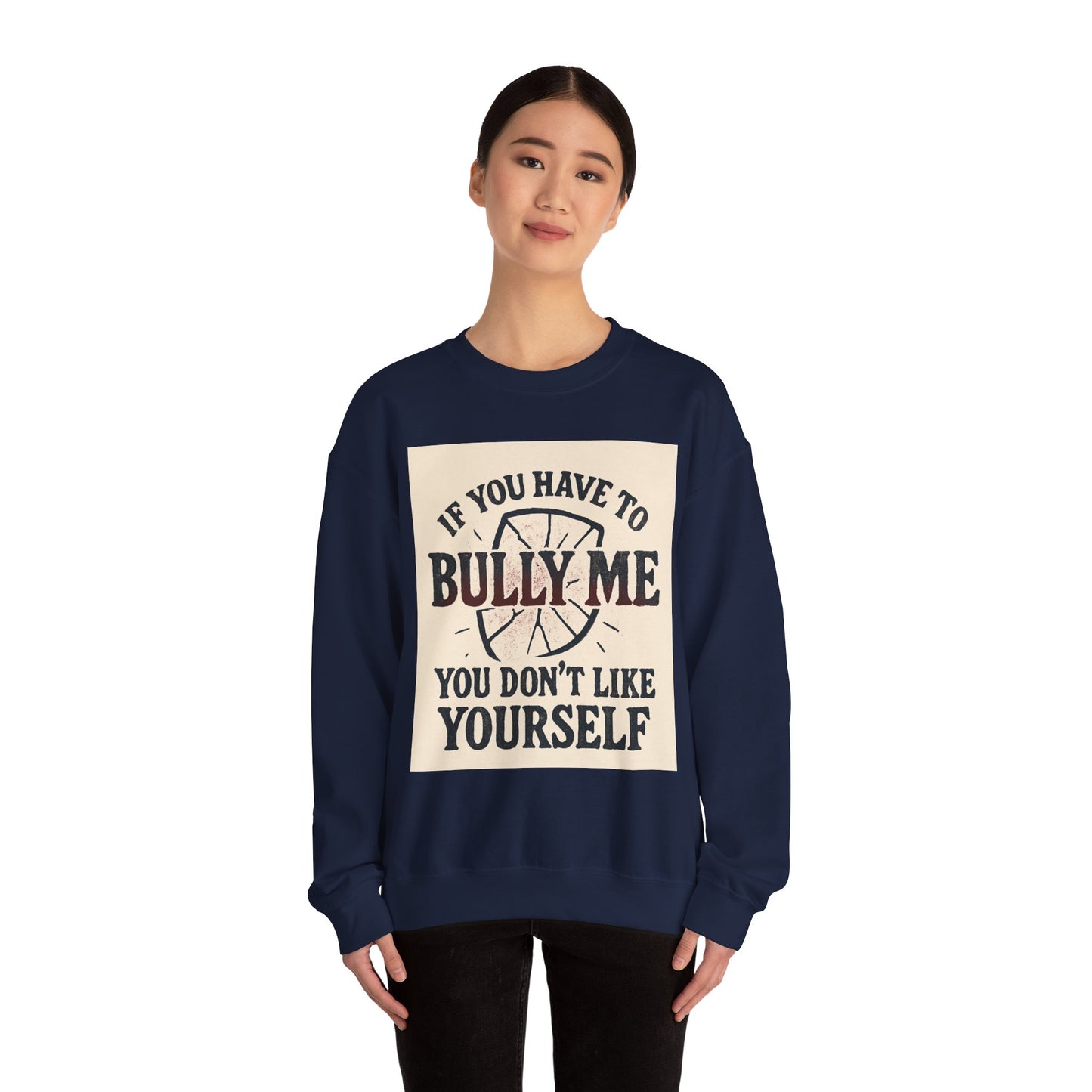 Crewneck Sweatshirt — "If You Have to Bully Me You Don’t Like Yourself" Graphic