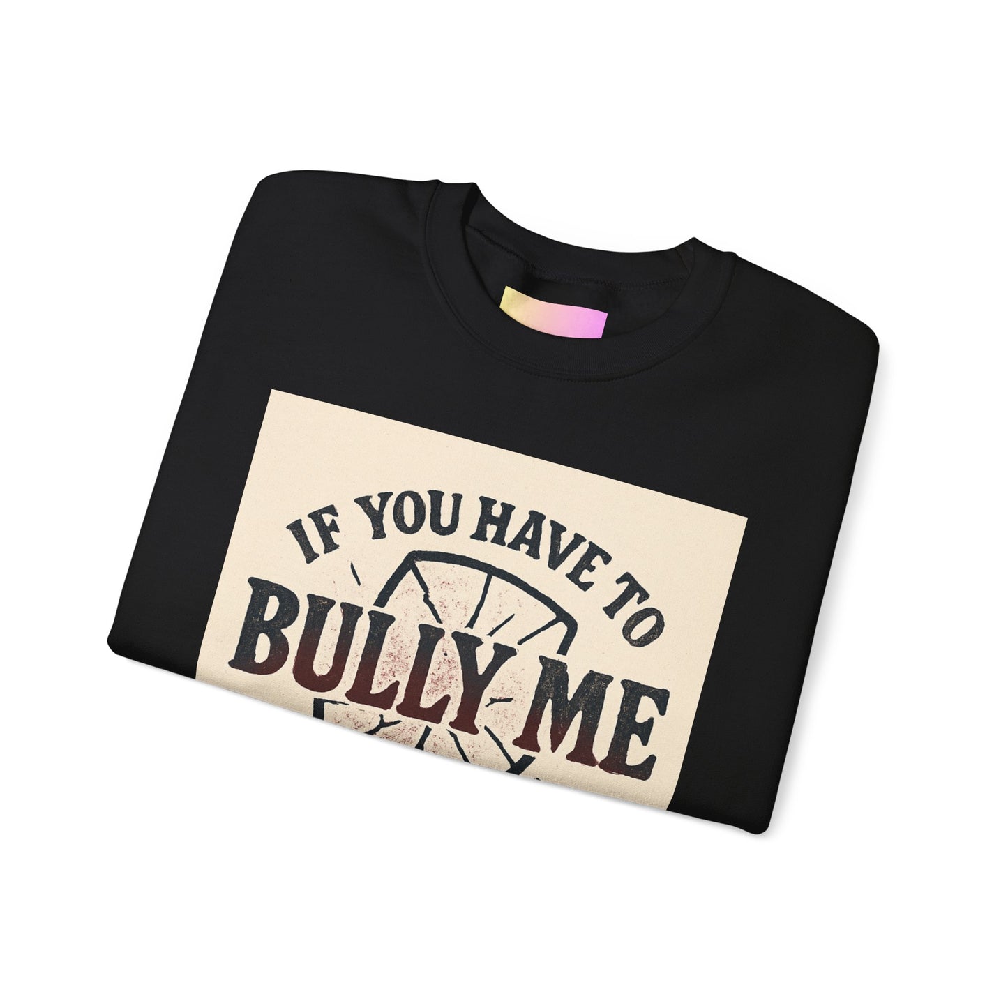 Crewneck Sweatshirt — "If You Have to Bully Me You Don’t Like Yourself" Graphic