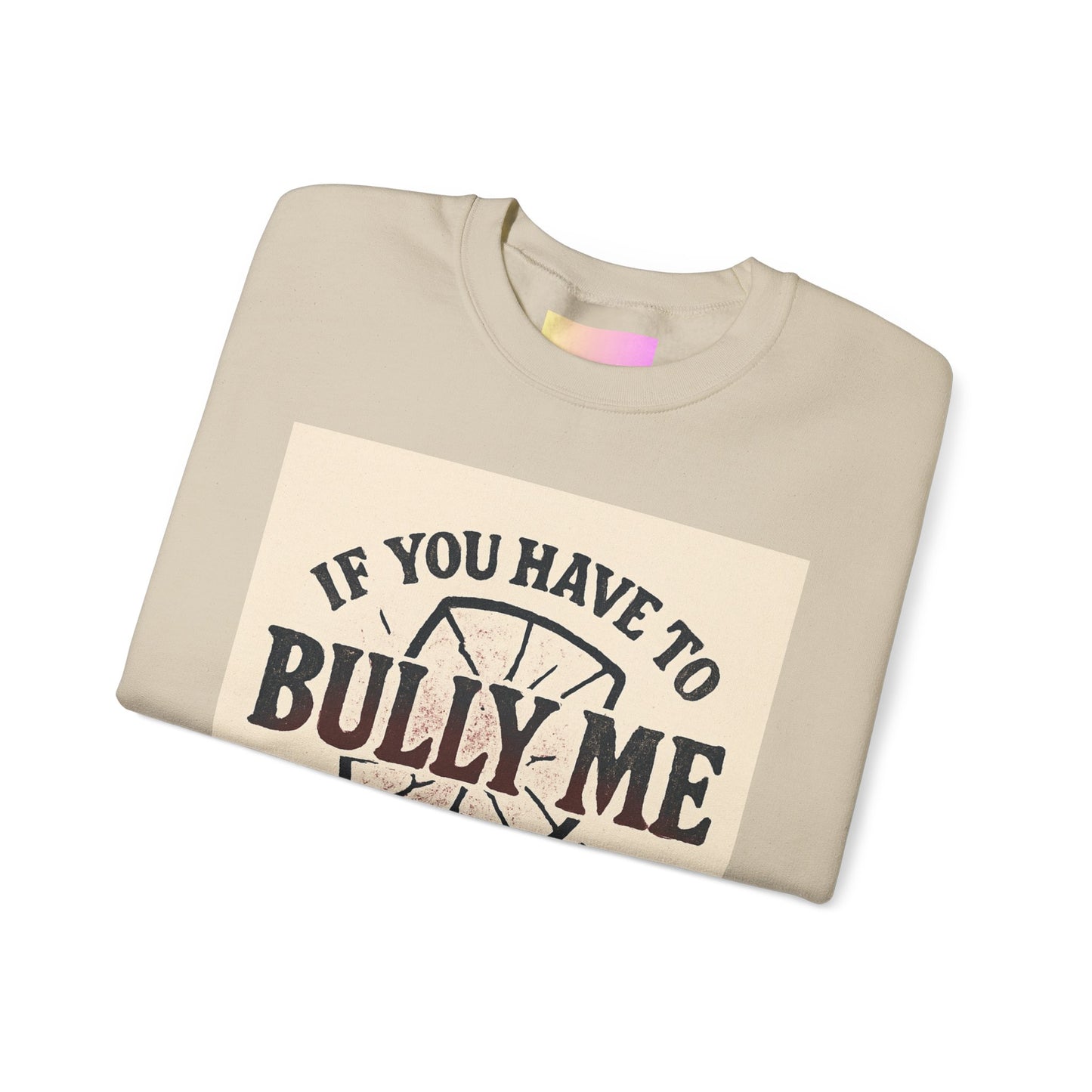 Crewneck Sweatshirt — "If You Have to Bully Me You Don’t Like Yourself" Graphic