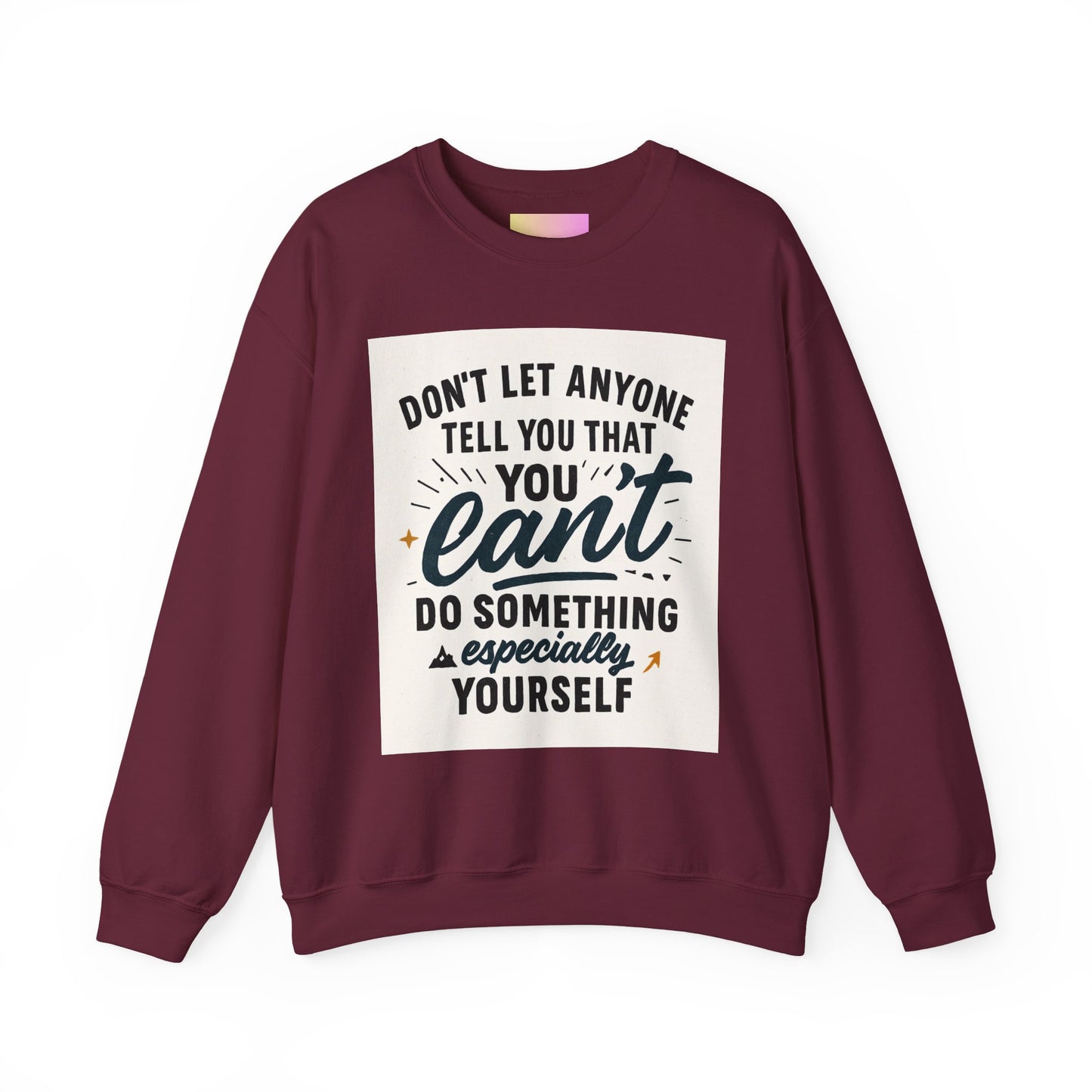 Crewneck Sweatshirt — "Don't Let Anyone Tell You You Can't" Inspirational Quote