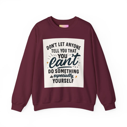 Crewneck Sweatshirt — "Don't Let Anyone Tell You You Can't" Inspirational Quote