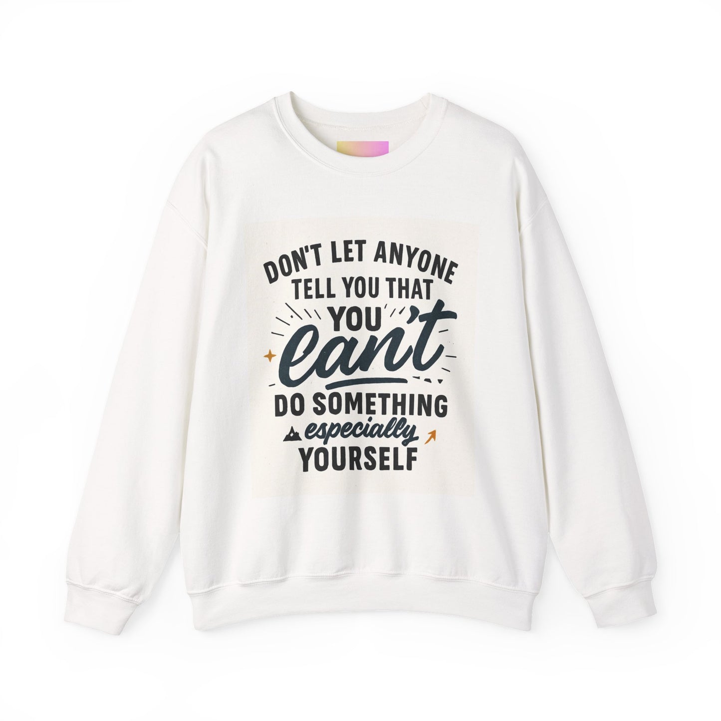 Crewneck Sweatshirt — "Don't Let Anyone Tell You You Can't" Inspirational Quote