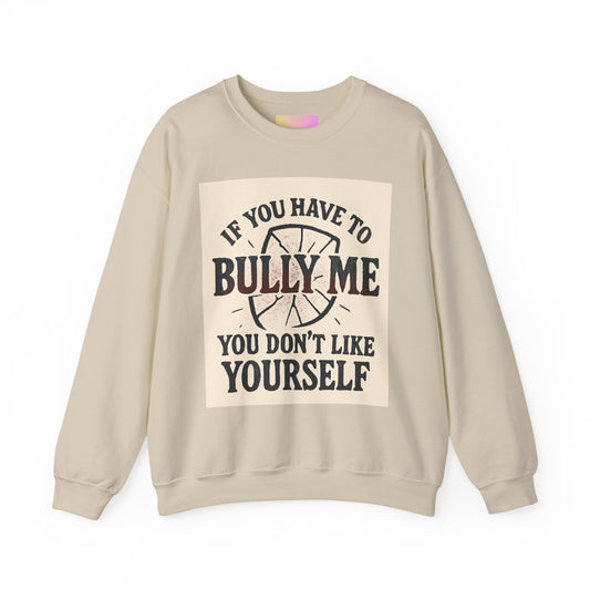 Crewneck Sweatshirt — "If You Have to Bully Me You Don’t Like Yourself" Graphic