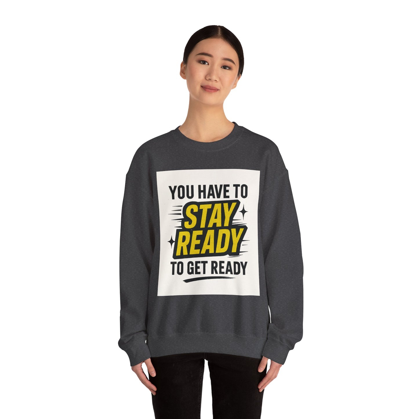 Crewneck Sweatshirt — “You Have To Stay Ready To Get Ready” Motivational Graphic