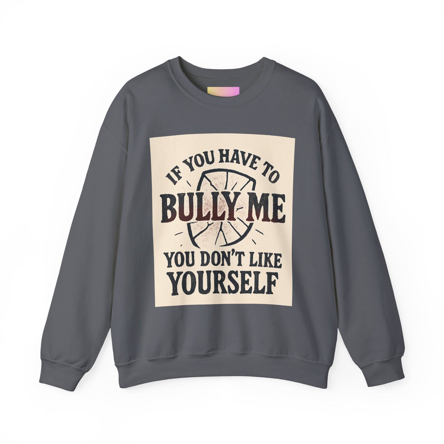 Crewneck Sweatshirt — "If You Have to Bully Me You Don’t Like Yourself" Graphic
