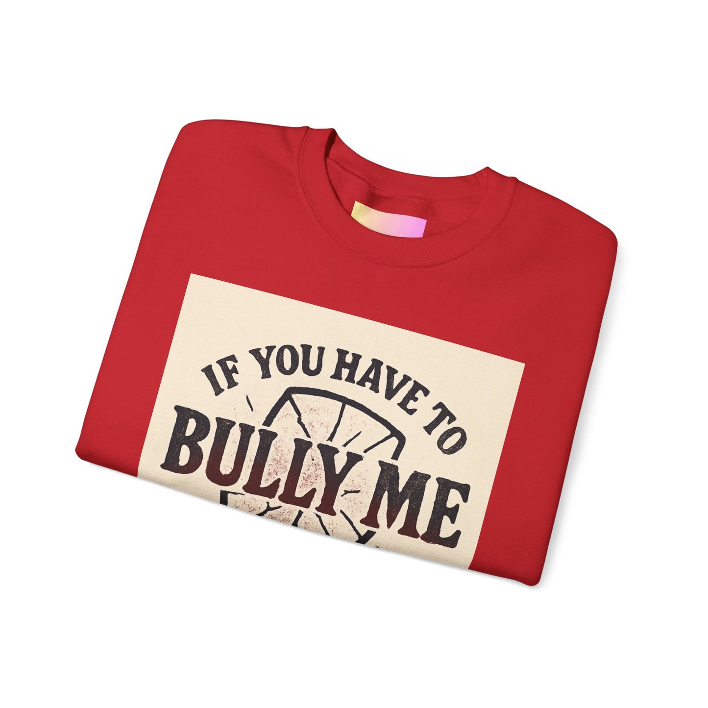 Crewneck Sweatshirt — "If You Have to Bully Me You Don’t Like Yourself" Graphic
