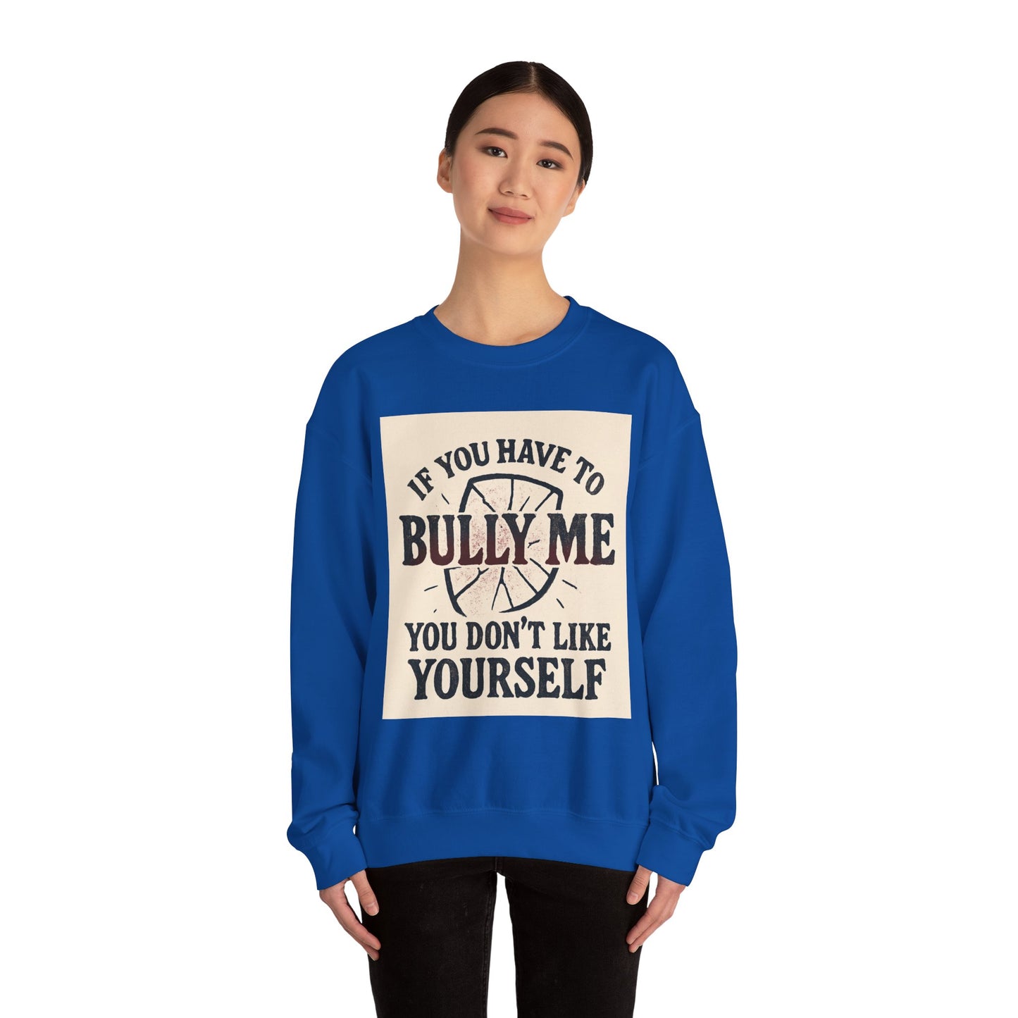 Crewneck Sweatshirt — "If You Have to Bully Me You Don’t Like Yourself" Graphic