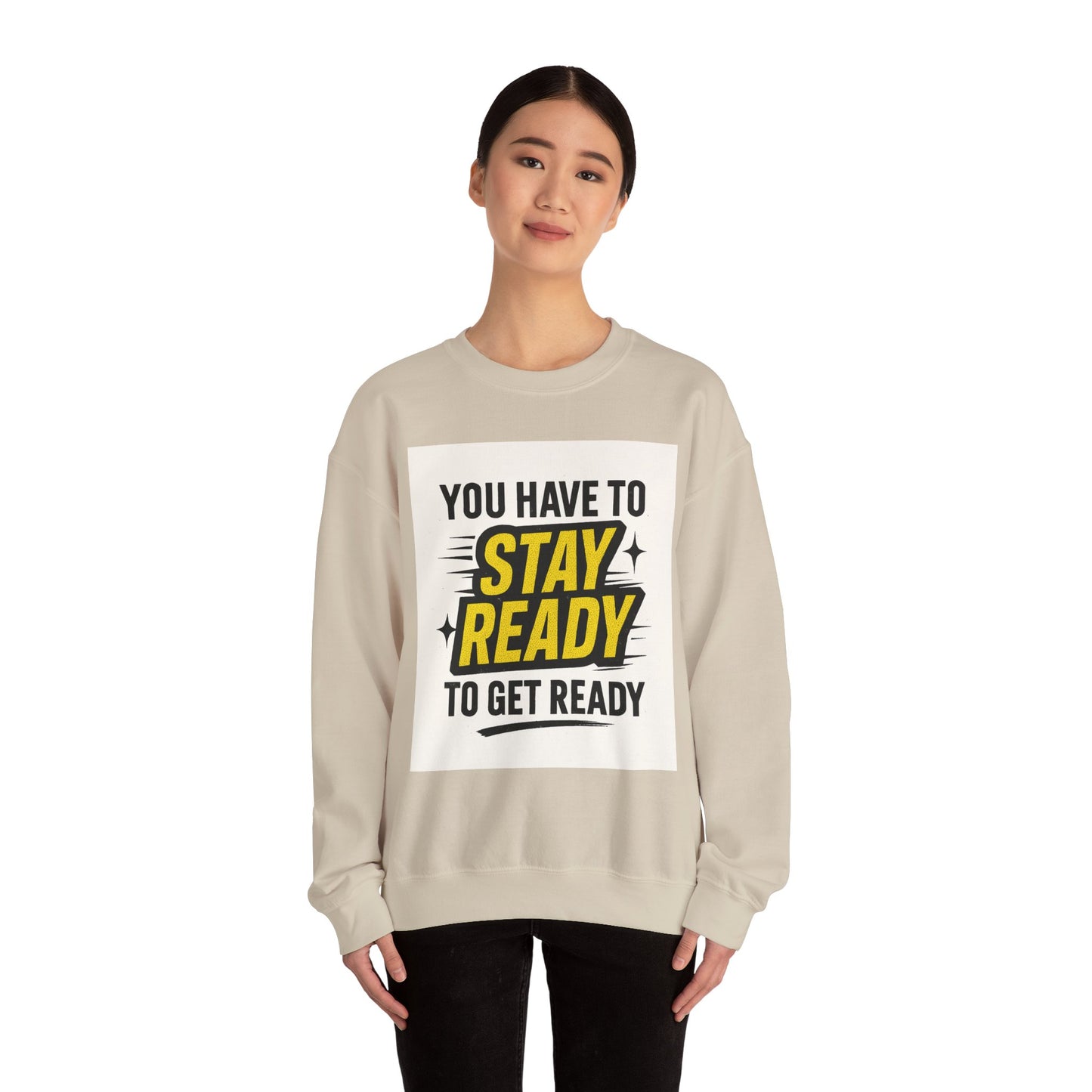 Crewneck Sweatshirt — “You Have To Stay Ready To Get Ready” Motivational Graphic