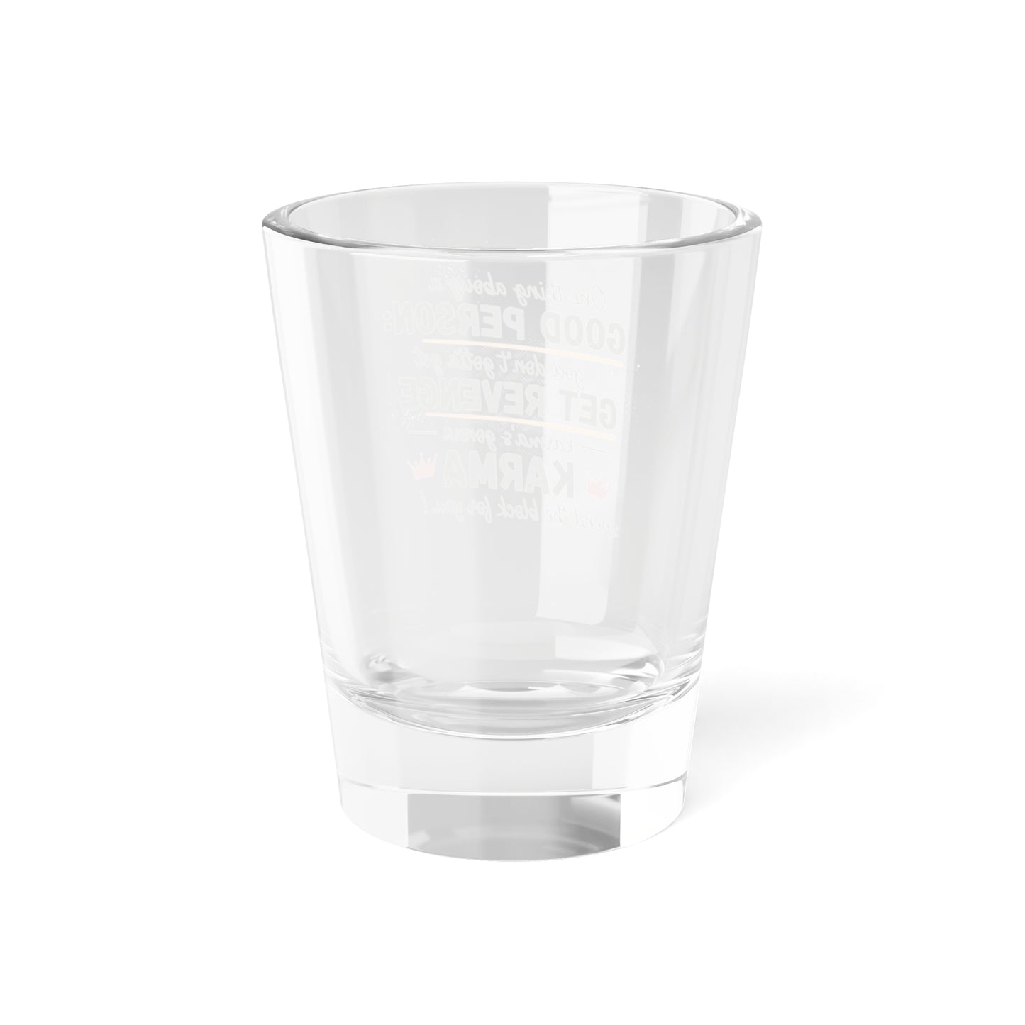 Shot Glass - "Good Person" Karma Revenge Quote 1.5oz