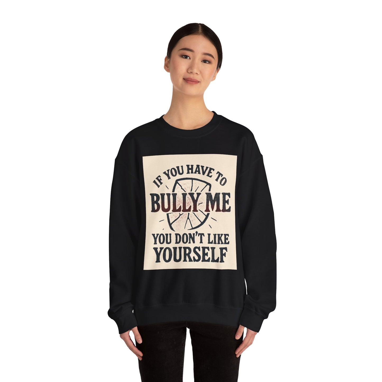 Crewneck Sweatshirt — "If You Have to Bully Me You Don’t Like Yourself" Graphic