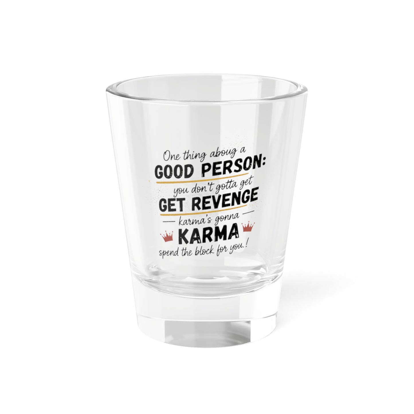 Shot Glass - "Good Person" Karma Revenge Quote 1.5oz