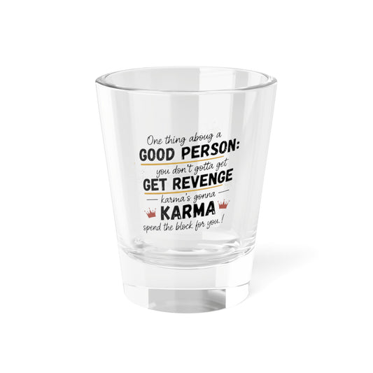 Shot Glass - "Good Person" Karma Revenge Quote 1.5oz