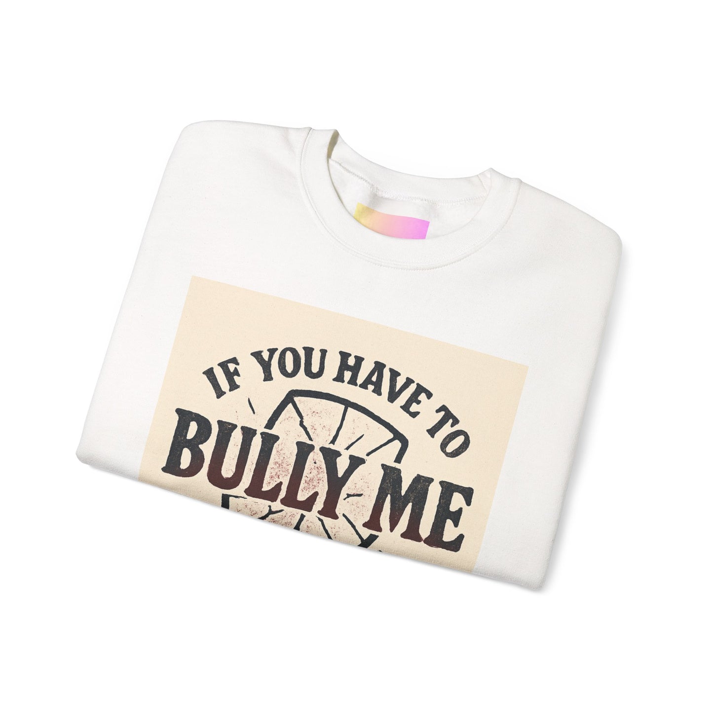 Crewneck Sweatshirt — "If You Have to Bully Me You Don’t Like Yourself" Graphic