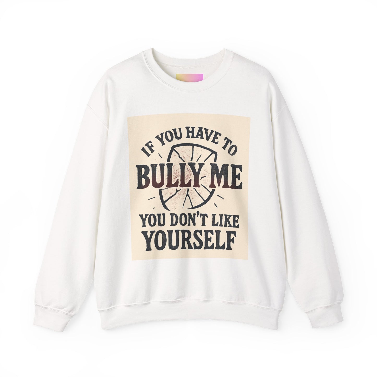 Crewneck Sweatshirt — "If You Have to Bully Me You Don’t Like Yourself" Graphic