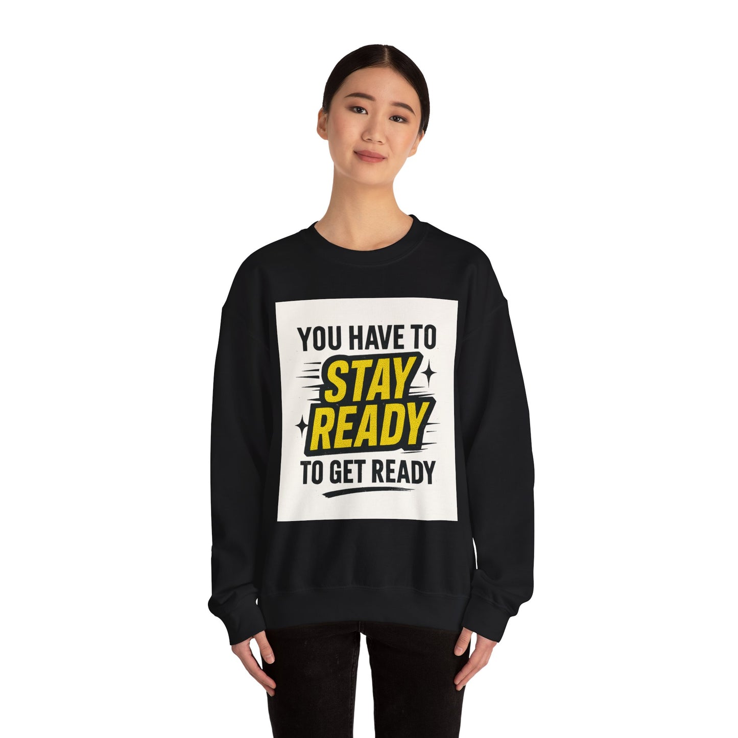 Crewneck Sweatshirt — “You Have To Stay Ready To Get Ready” Motivational Graphic