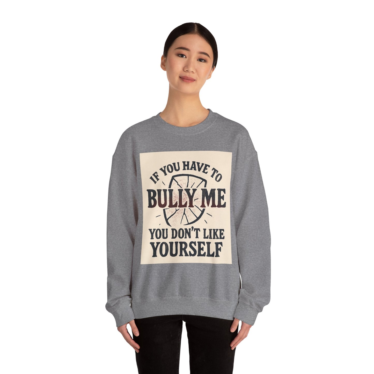 Crewneck Sweatshirt — "If You Have to Bully Me You Don’t Like Yourself" Graphic